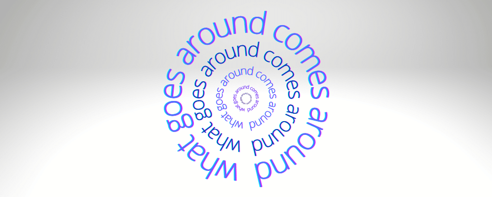 what goes around comes around